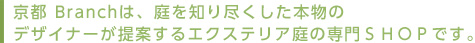 京都 Branchは、庭を知り尽くした本物のデザイナーが提案するエクステリア庭の専門SHOPです。